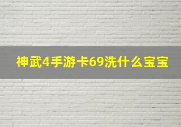 神武4手游卡69洗什么宝宝