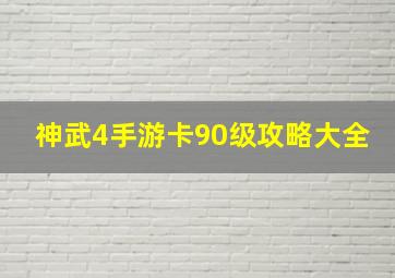 神武4手游卡90级攻略大全