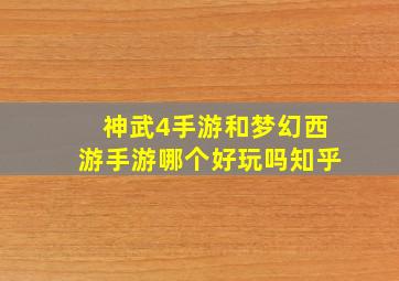 神武4手游和梦幻西游手游哪个好玩吗知乎