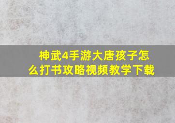 神武4手游大唐孩子怎么打书攻略视频教学下载