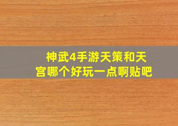 神武4手游天策和天宫哪个好玩一点啊贴吧