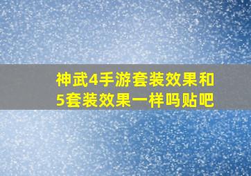 神武4手游套装效果和5套装效果一样吗贴吧