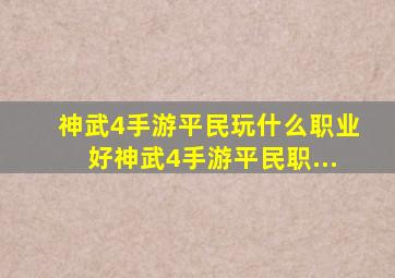 神武4手游平民玩什么职业好神武4手游平民职...