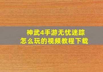 神武4手游无忧迷踪怎么玩的视频教程下载