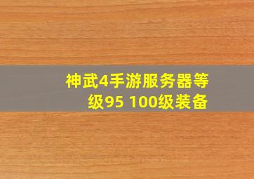 神武4手游服务器等级95 100级装备