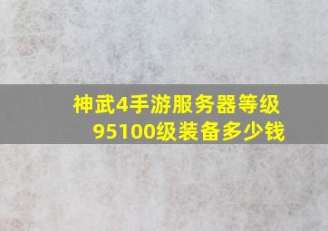 神武4手游服务器等级95100级装备多少钱