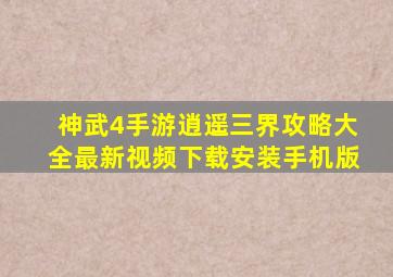 神武4手游逍遥三界攻略大全最新视频下载安装手机版