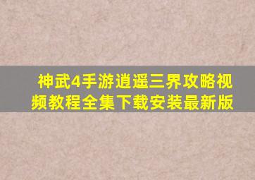 神武4手游逍遥三界攻略视频教程全集下载安装最新版