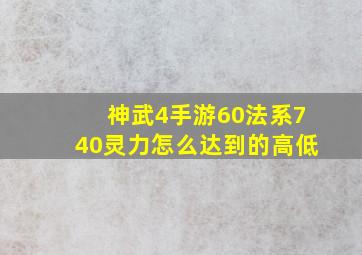 神武4手游60法系740灵力怎么达到的高低