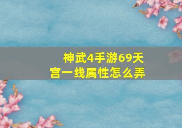 神武4手游69天宫一线属性怎么弄