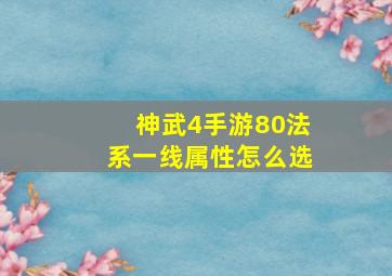 神武4手游80法系一线属性怎么选