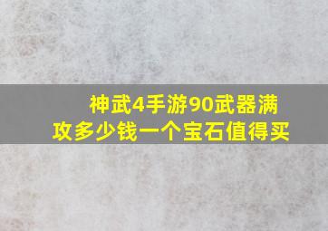 神武4手游90武器满攻多少钱一个宝石值得买