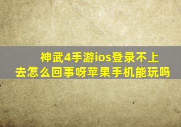 神武4手游ios登录不上去怎么回事呀苹果手机能玩吗