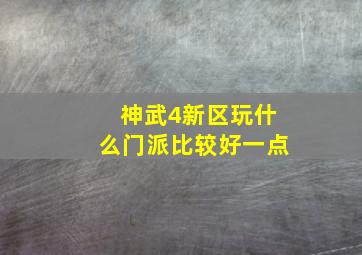 神武4新区玩什么门派比较好一点