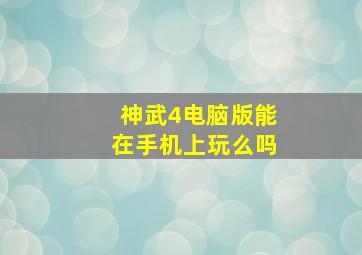 神武4电脑版能在手机上玩么吗