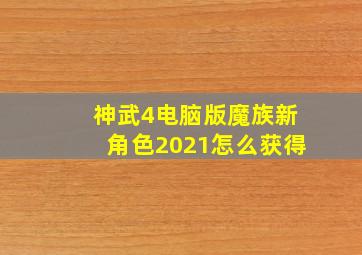 神武4电脑版魔族新角色2021怎么获得