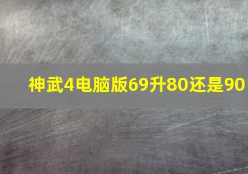 神武4电脑版69升80还是90