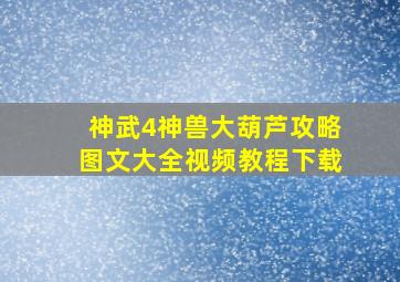 神武4神兽大葫芦攻略图文大全视频教程下载