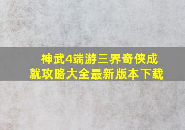 神武4端游三界奇侠成就攻略大全最新版本下载