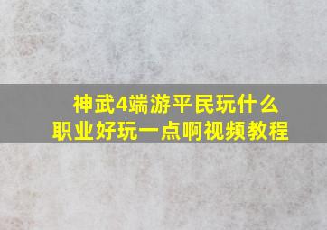 神武4端游平民玩什么职业好玩一点啊视频教程