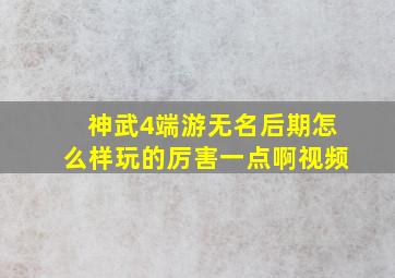 神武4端游无名后期怎么样玩的厉害一点啊视频