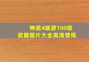 神武4端游100级武器图片大全高清壁纸