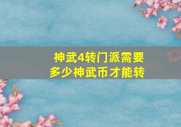 神武4转门派需要多少神武币才能转