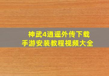 神武4逍遥外传下载手游安装教程视频大全