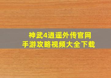 神武4逍遥外传官网手游攻略视频大全下载