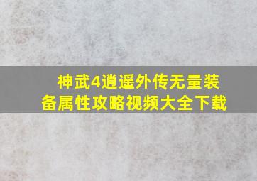 神武4逍遥外传无量装备属性攻略视频大全下载