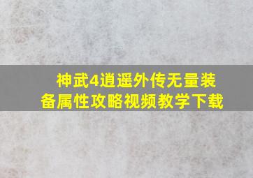 神武4逍遥外传无量装备属性攻略视频教学下载