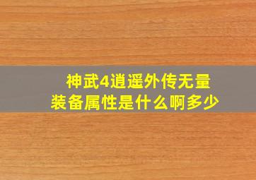 神武4逍遥外传无量装备属性是什么啊多少