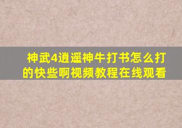 神武4逍遥神牛打书怎么打的快些啊视频教程在线观看