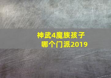 神武4魔族孩子哪个门派2019