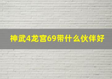 神武4龙宫69带什么伙伴好