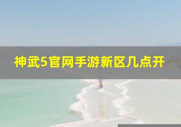 神武5官网手游新区几点开