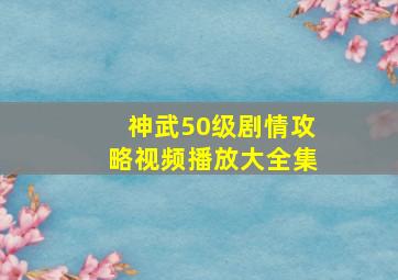 神武50级剧情攻略视频播放大全集