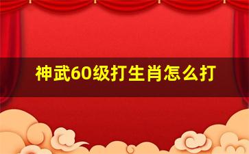 神武60级打生肖怎么打