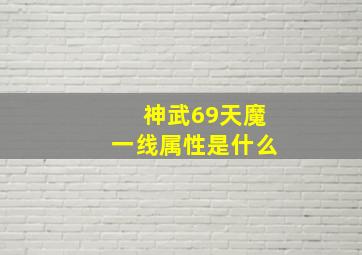 神武69天魔一线属性是什么