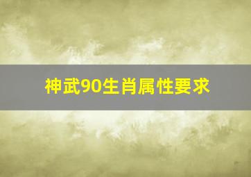 神武90生肖属性要求