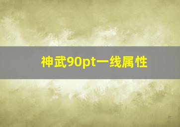 神武90pt一线属性