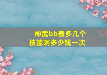 神武bb最多几个技能啊多少钱一次