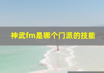 神武fm是哪个门派的技能