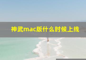 神武mac版什么时候上线