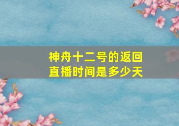 神舟十二号的返回直播时间是多少天