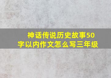 神话传说历史故事50字以内作文怎么写三年级