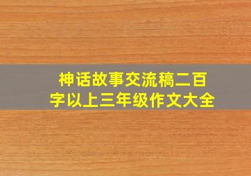 神话故事交流稿二百字以上三年级作文大全