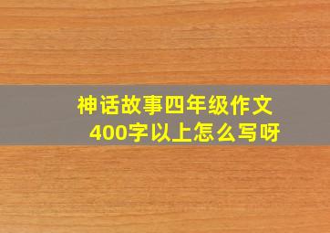 神话故事四年级作文400字以上怎么写呀