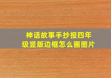 神话故事手抄报四年级竖版边框怎么画图片