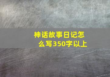 神话故事日记怎么写350字以上